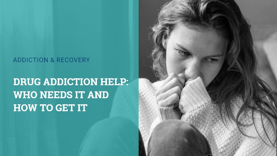 Drug Addiction Help Who Needs It and How to Get It