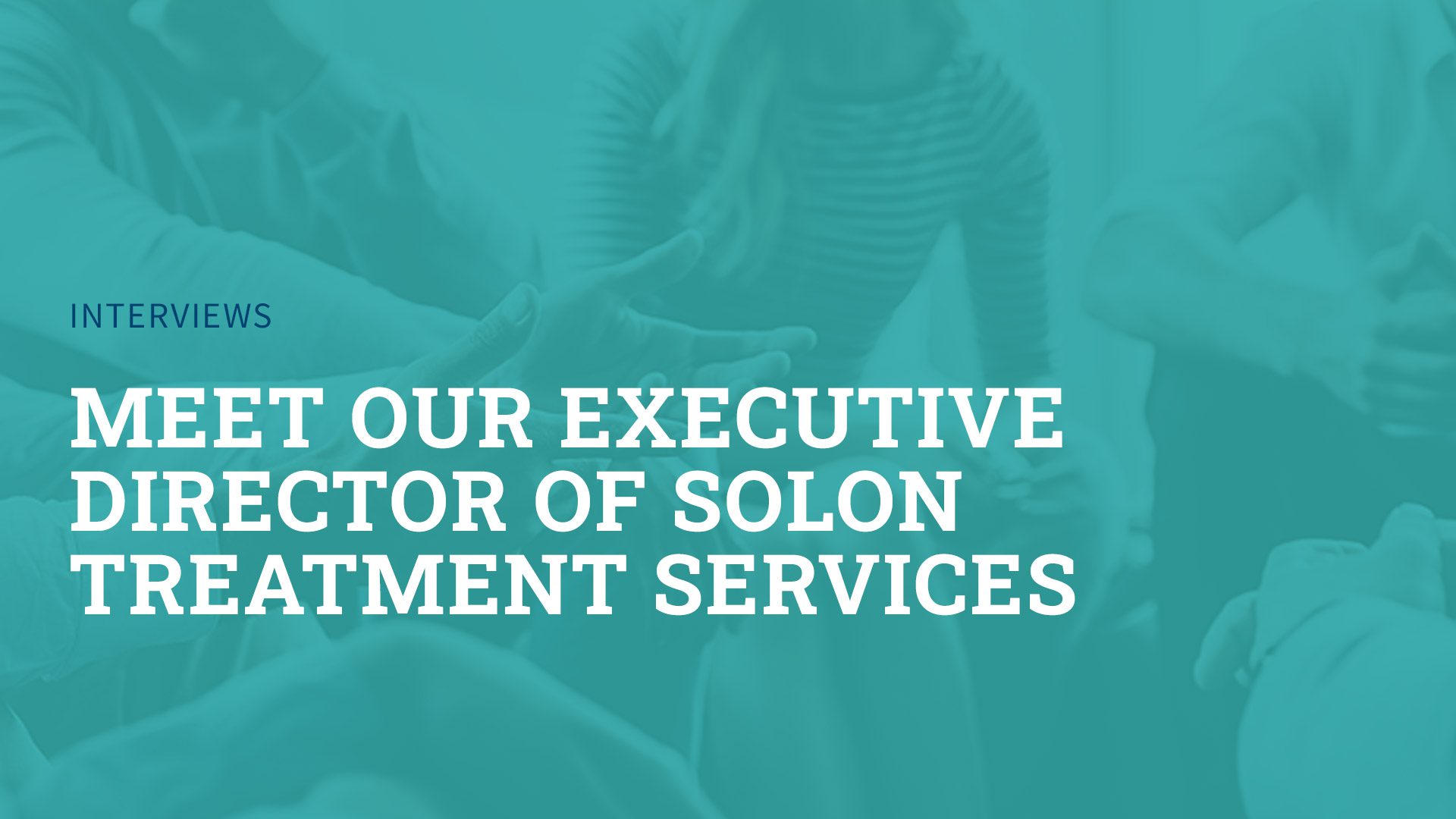 Meet our Executive Director of Solon Treatment Services