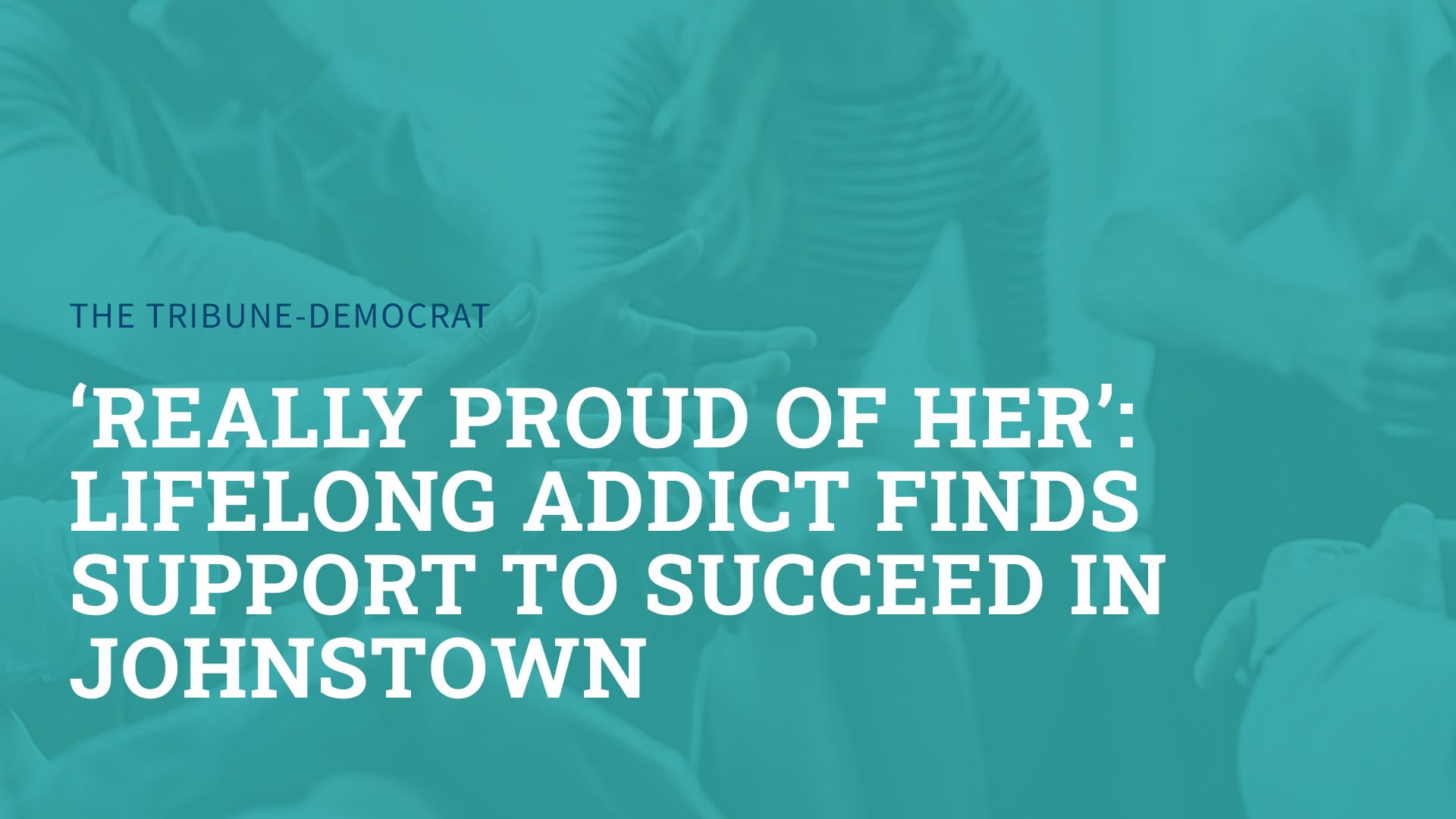 really proud of her lifelong addict finds support to succeed in johnstown
